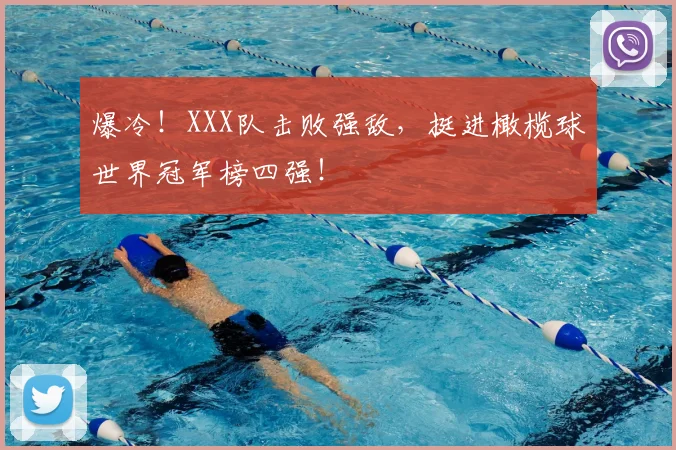 爆冷！XXX队击败强敌，挺进橄榄球世界冠军榜四强！