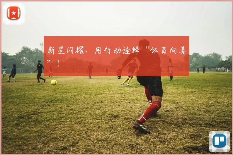 新星闪耀，用行动诠释“体育向善”！